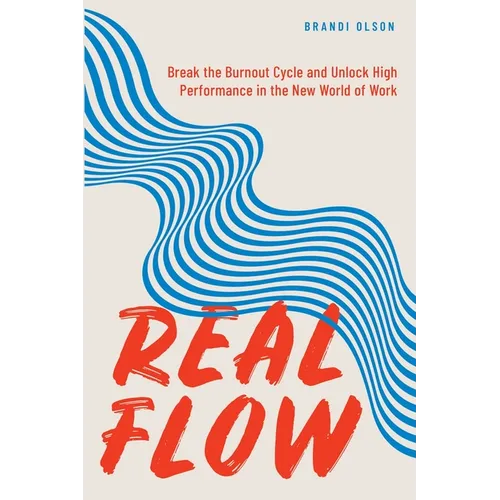Real Flow: Break the Burnout Cycle and Unlock High Performance in the New World of Work