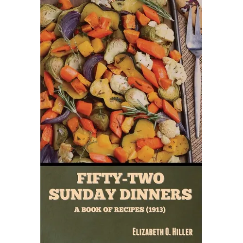 Fifty-Two Sunday Dinners: A Book of Recipes (1913)