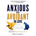 Anxious and Avoidant in Love: How to Stop the Push-Pull Dynamic, Understand Your Attachment Style, and Create a Secure, Lasting Relationship