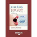 Your Body, Your Voice: The Key to Natural Singing and Speaking (Large Print 16pt)