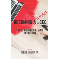 Becoming A Female CEO: Life, Business, And Intuition
