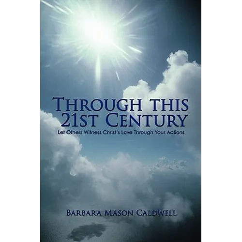 Through This 21st Century: Let Others Witness Christ's Love Through Your Actions