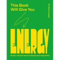 This Book Will Give You Energy: How to Boost Your Dopamine Every Day