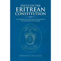 Focus on the Eritrean Constitution: A Companion to Eritreans Engaged in the Struggle for Change