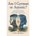 Am I German or Autistic?: A Powerful Journey Through Misinterpretation, Identity, and the Quiet Struggle of Being Seen Clearly