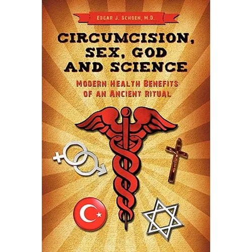 Circumcision, Sex, God, and Science: Modern Health Benefits of an Ancient Ritual