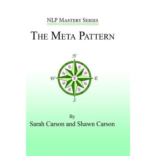 The Meta Pattern: The Ultimate Structure of Influence for Coaches, Hypnosis Practitioners, and Business Executives