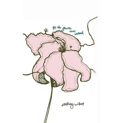 For the Flowers Never Watered