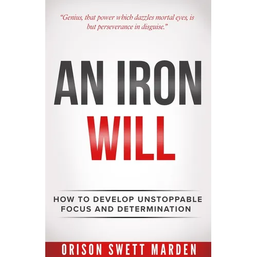 An Iron Will: How to Develop Unstoppable Focus and Determination