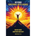 Beyond Emotional Intelligence: Never Have Another Bad Day!