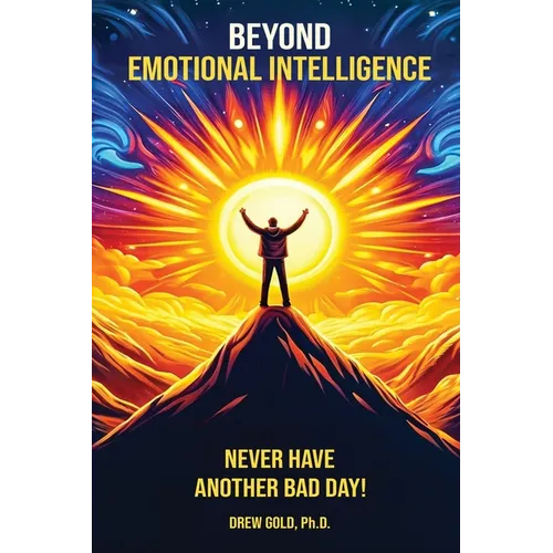 Beyond Emotional Intelligence: Never Have Another Bad Day!