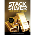 Stack Silver Get Gold 2022: Step by Step Guide to Buy Gold and Silver