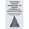Mastering Success Harnessing The Hidden Potential Of Presuppositions
