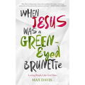 When Jesus Was a Green-Eyed Brunette: Loving People Like God Does
