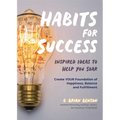 Habits for Success: Inspired Ideas to Help You Soar (Habits of Successful People)