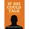 If DEI Could Talk: One Man's Journey Through Privilege, Oppression, and Hope