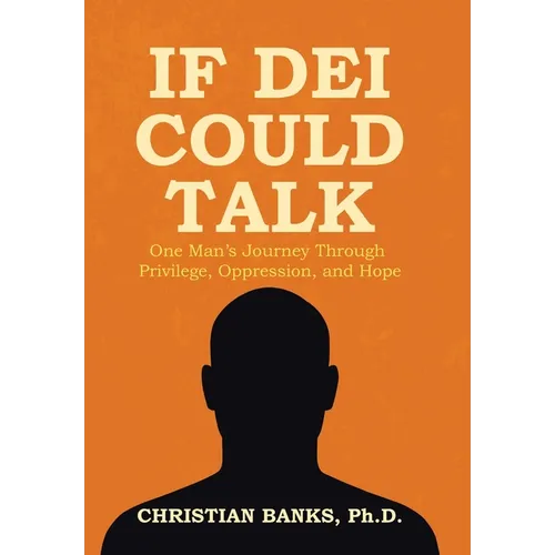 If DEI Could Talk: One Man's Journey Through Privilege, Oppression, and Hope