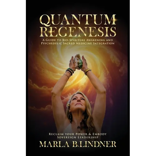 Quantum Regenesis: A Guide to Bio-Spiritual Awakening and Psychedelic Sacred Medicine Integration