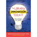 The Library Innovation Toolkit: Ideas, Strategies, and Programs