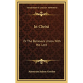 In Christ: Or The Believers Union With His Lord