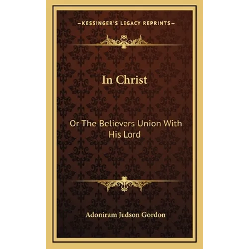 In Christ: Or The Believers Union With His Lord