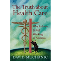The Truth about Health Care: Why Reform Is Not Working in America