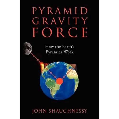 Pyramid Gravity Force: How the Earth's Pyramids Work