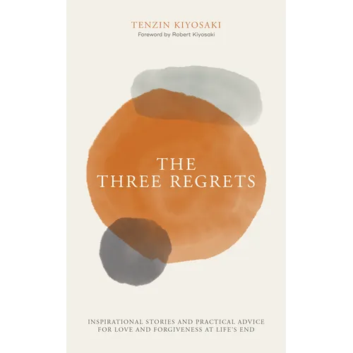 The Three Regrets: Inspirational Stories and Practical Advice for Love and Forgiveness at Life's End