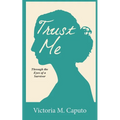 Trust Me: Through the Eyes of a Survivor