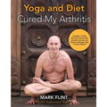 yoga and diet cured my arthritis: includes 14 day diet and exercise plan towards recovery and Mysore ashtanga yoga practice manual