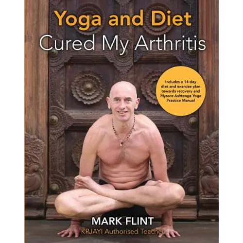 yoga and diet cured my arthritis: includes 14 day diet and exercise plan towards recovery and Mysore ashtanga yoga practice manual
