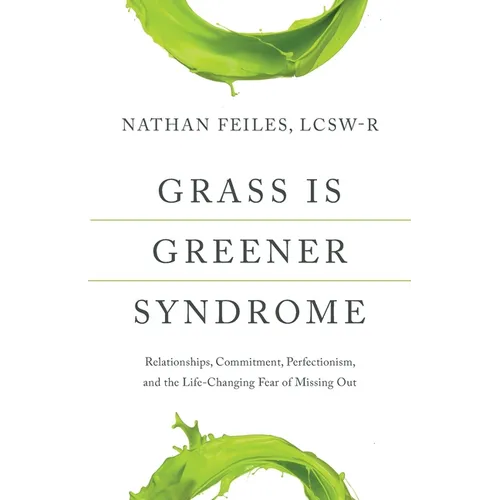 Grass Is Greener Syndrome: Relationships, Commitment, Perfectionism, and the Life-Changing Fear of Missing Out