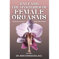Unleash the Mysteries of Female Orgasms: Your intimacy treasure guide for mind blowing orgasms you wish you knew sooner