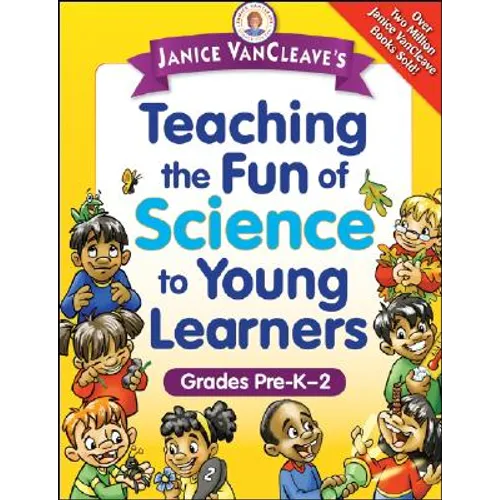 Janice Vancleave's Teaching the Fun of Science to Young Learners: Grades Pre-K Through 2