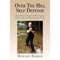Over the Hill Self Defense: How People of Age Can Win Against Meat Heads and Opportunistic Punks
