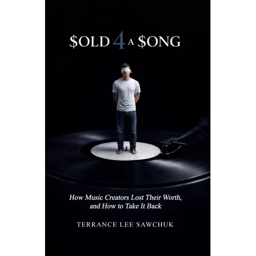 Sold 4 a Song: How Music Creators Lost Their Worth, and How to Take It Back