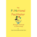 The FUNctional Facilitator: Because Attitude Is Everything