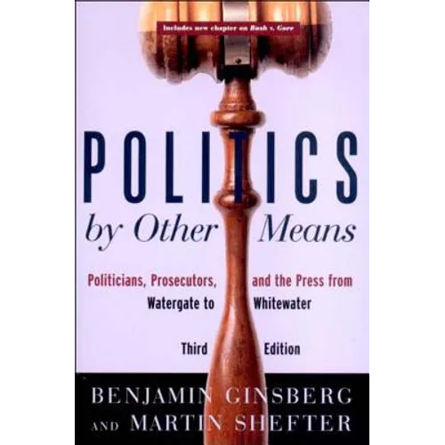 Politics by Other Means: Politicians, Prosecutors, and the Press from Watergate to Whitewater