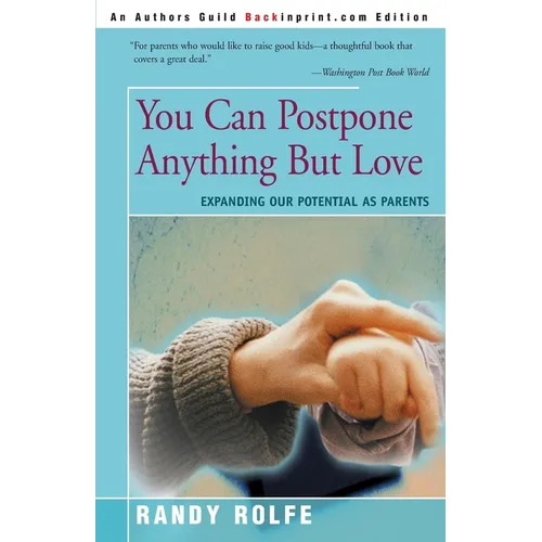 You Can Postpone Anything But Love: Expanding Our Potential as Parents