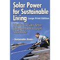 Solar Power for Sustainable Living (Large Print Edition): What to Consider Before Going the Do It Yourself Solar Route