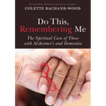 Do This, Remembering Me: The Spiritual Care of Those with Alzheimer's and Dementia