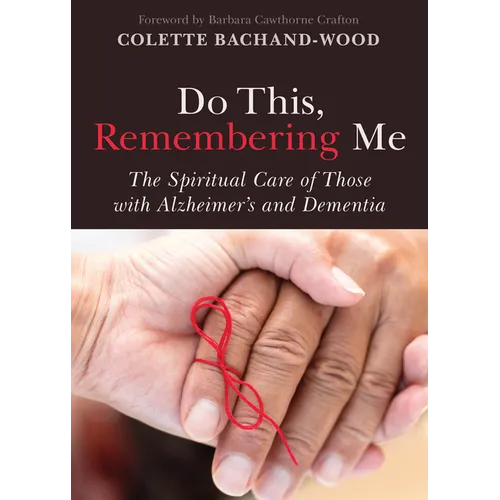 Do This, Remembering Me: The Spiritual Care of Those with Alzheimer's and Dementia