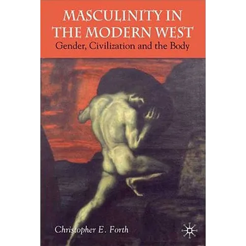 Masculinity in the Modern West: Gender, Civilization and the Body