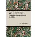 Norse Mythology or the Religion of Our Forefathers Containing All the Myths of the Eddas