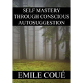 Self Mastery Through Conscious Autosuggestion