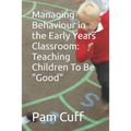 Managing Behaviour in the Early Years Classroom: Teaching Children To Be Good