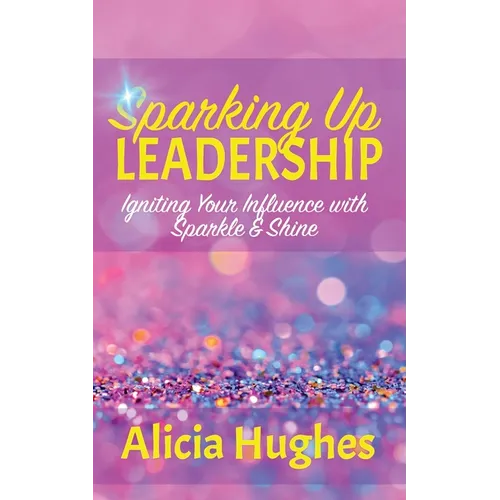 Sparking Up Leadership Igniting your Influence with Sparkle & Shine