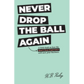 Never Drop the Ball Again: A little book on how the Ideal Client Experience will save your business.