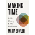 Making Time: A New Vision for Crafting a Life beyond Productivity