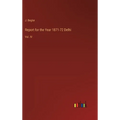 Report for the Year 1871-72 Delhi: Vol. IV
